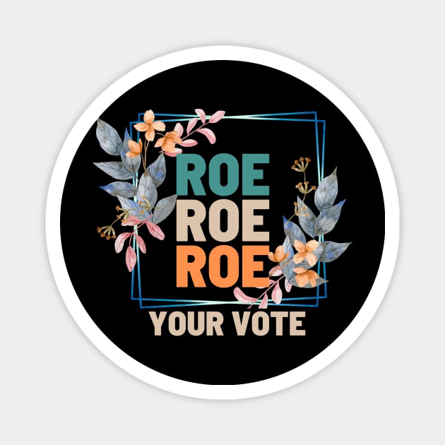 Roe Roe Roe Your Vote Floral Look Magnet by NICHE&NICHE